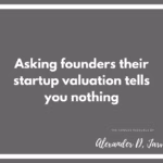 Asking founders their startup valuation tell you nothing