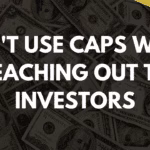 Don't use caps when reaching out to investors