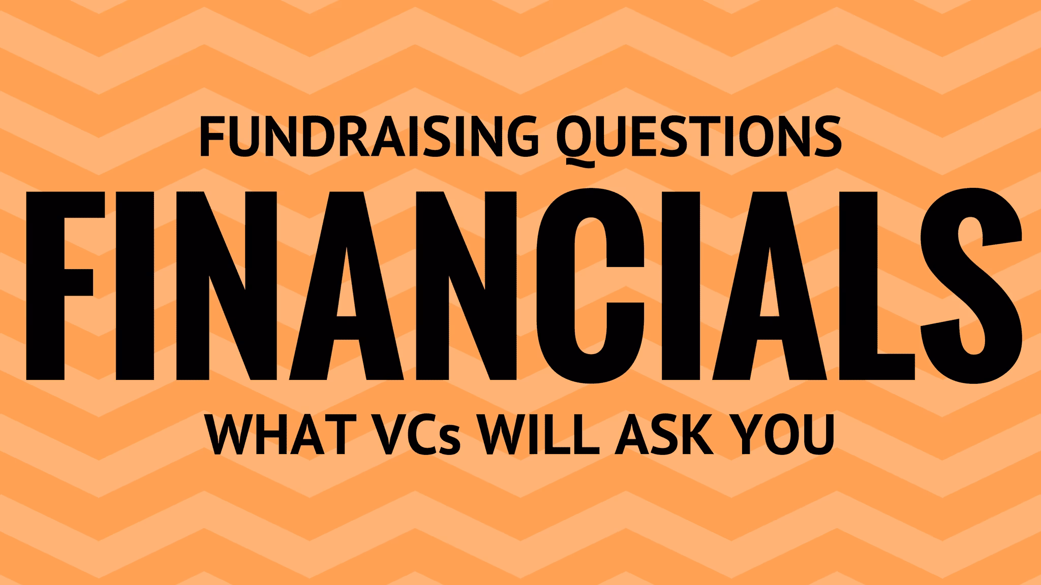 Fundraising financial questions: Questions to ask an entrepreneur. What VCs will ask