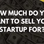How much do you want to sell your startup for