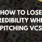 How to lose credibility when pitching VCs