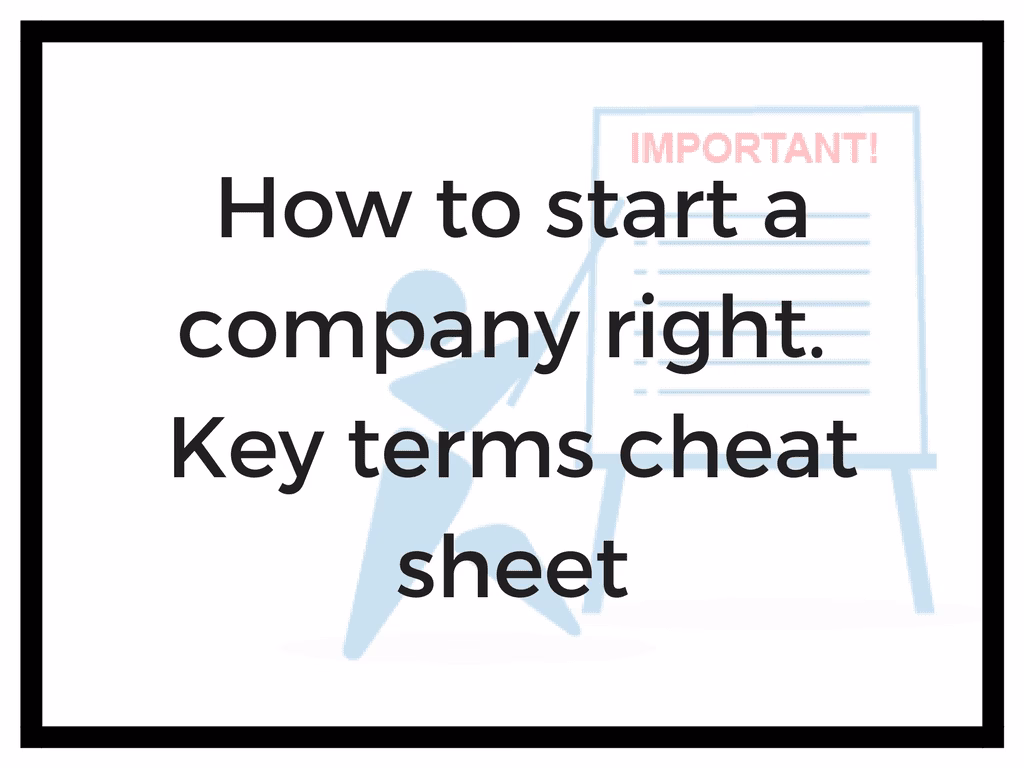 How to start a company right. Key terms when starting a company and fundraising