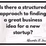 Is there a structured approach to finding a great business idea for a new startup?