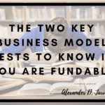 The two key business model tests to know if you are fundable