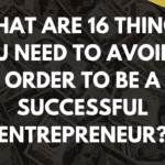 What are 16 things you need to avoid in order to be a successful entrepreneur?
