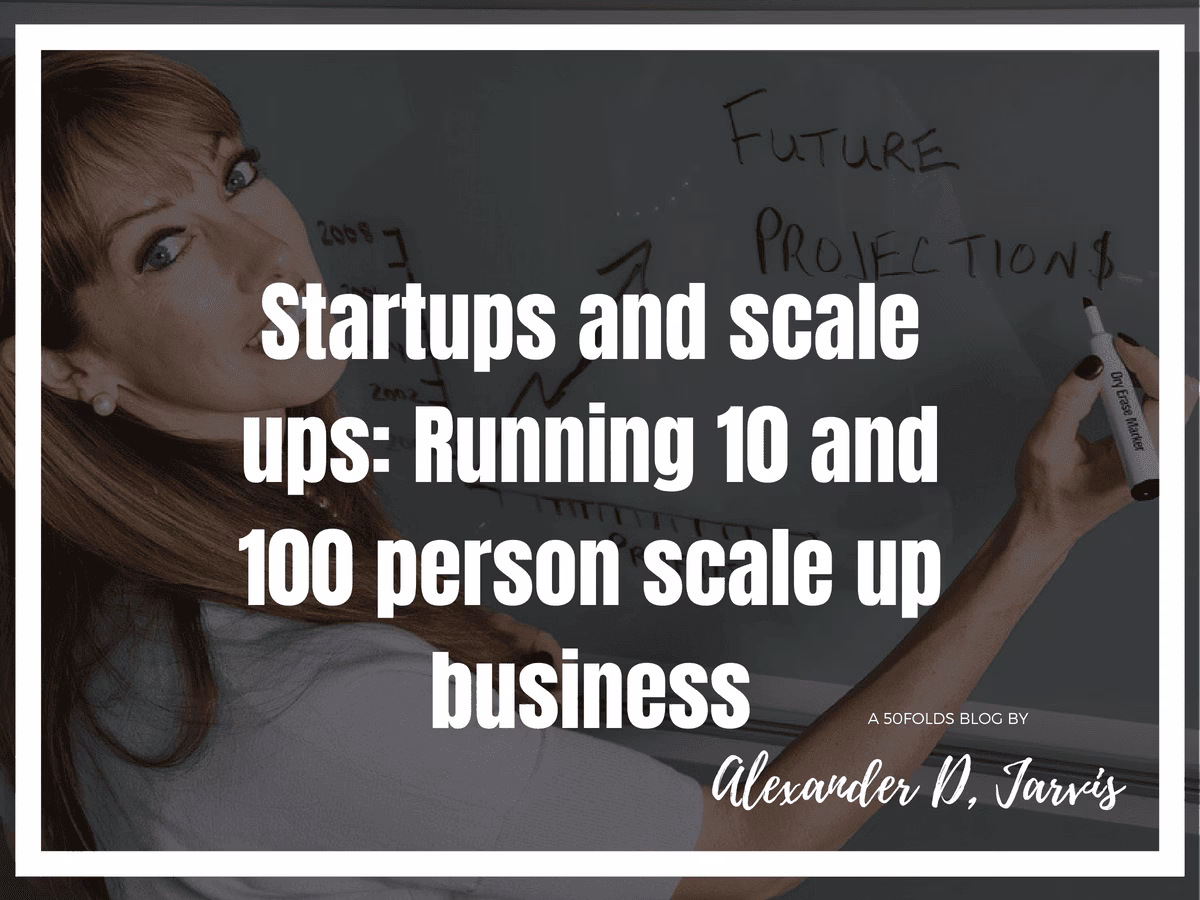Startups and scale ups: Running 10 and 100 person scale up business