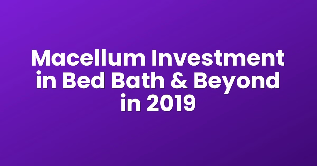 Macellum Investment in Bed Bath & Beyond in 2019