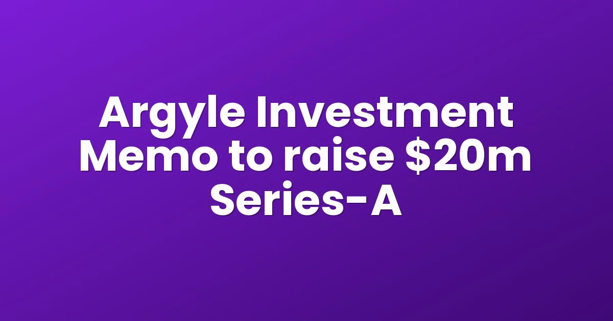 Argyle Investment Memo to raise $20m Series-A