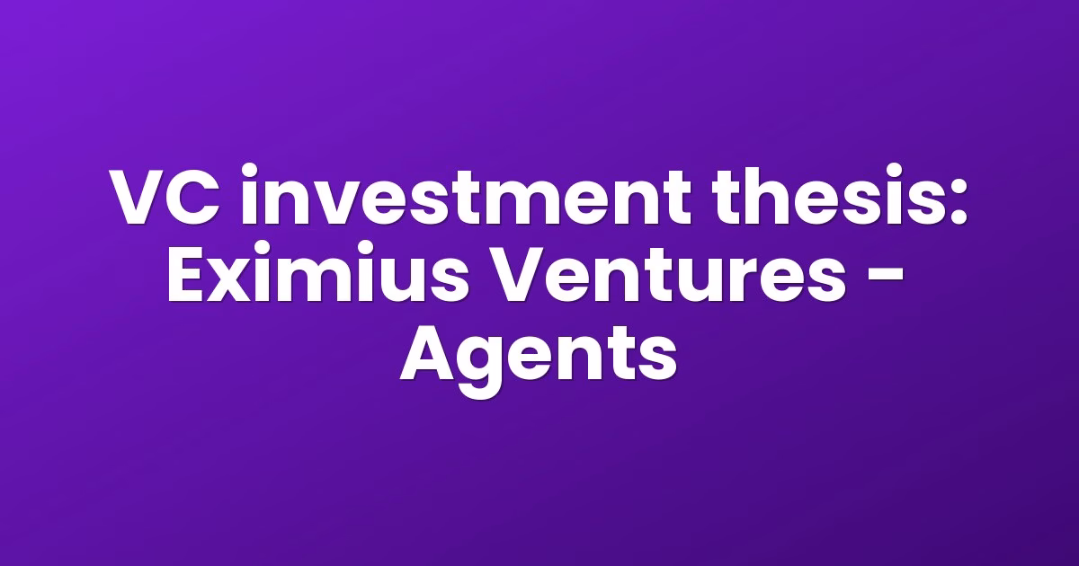 VC investment thesis: Eximius Ventures - Agents