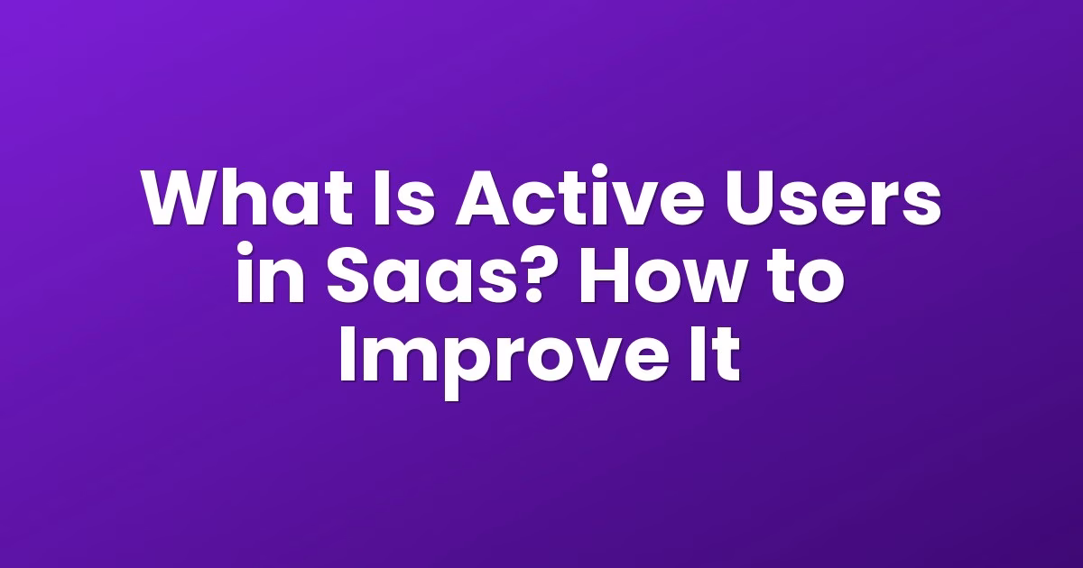 What Is Active Users in Saas? How to Improve It