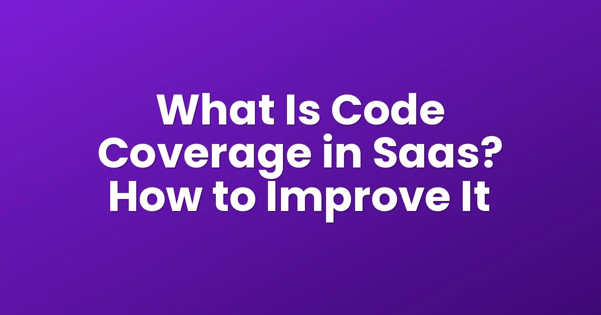 What Is Code Coverage in Saas? How to Improve It