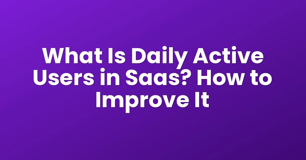 What Is Daily Active Users in Saas? How to Improve It