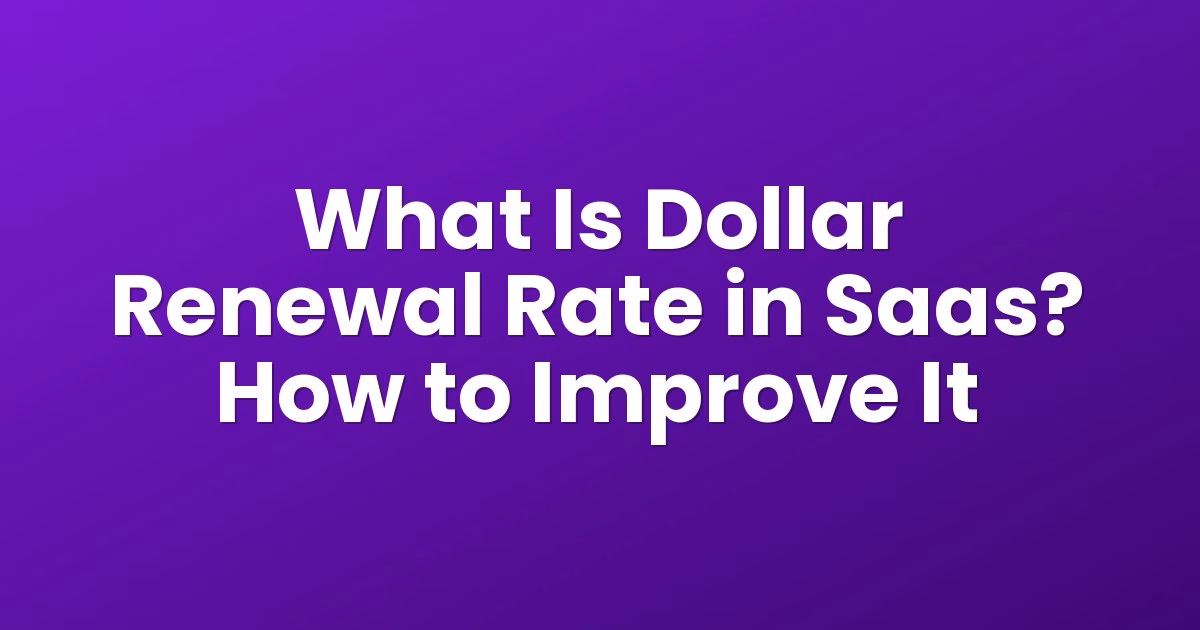 What Is Dollar Renewal Rate in Saas? How to Improve It