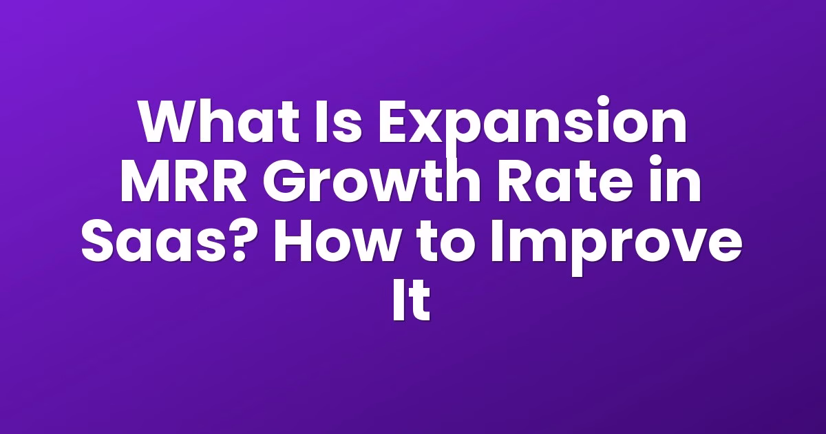 What Is Expansion MRR Growth Rate in Saas? How to Improve It