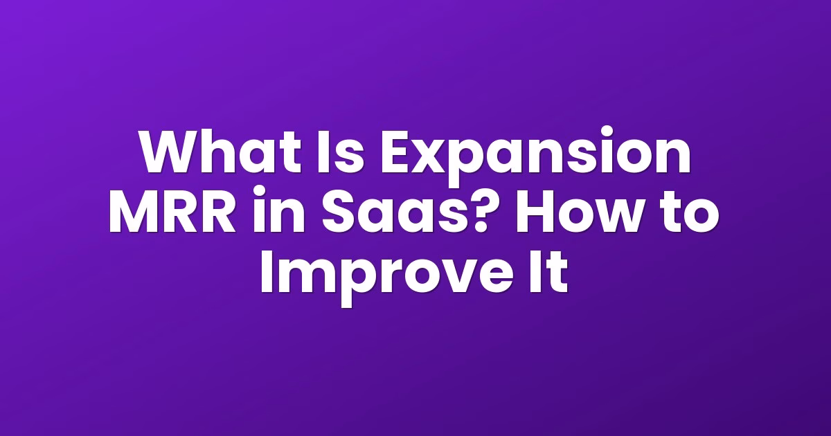 What Is Expansion MRR in Saas? How to Improve It