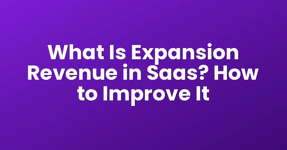 What Is Expansion Revenue in Saas? How to Improve It