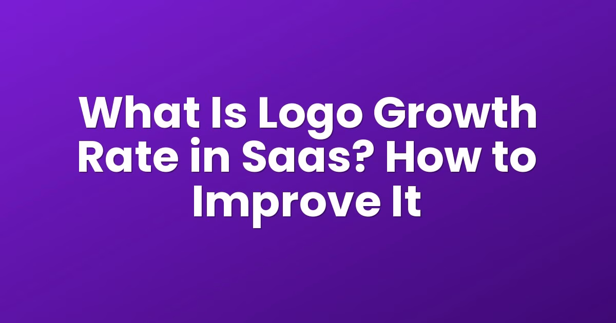 What Is Logo Growth Rate in Saas? How to Improve It