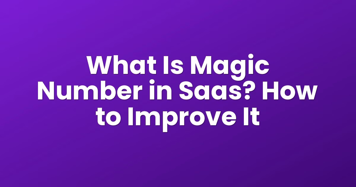 What Is Magic Number in Saas? How to Improve It