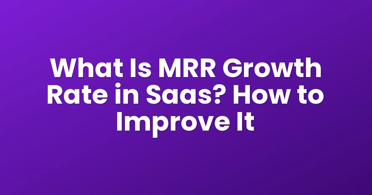 What Is MRR Growth Rate in Saas? How to Improve It