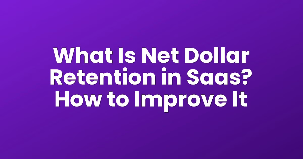 What Is Net Dollar Retention in Saas? How to Improve It