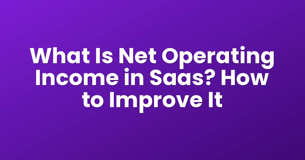 What Is Net Operating Income in Saas? How to Improve It