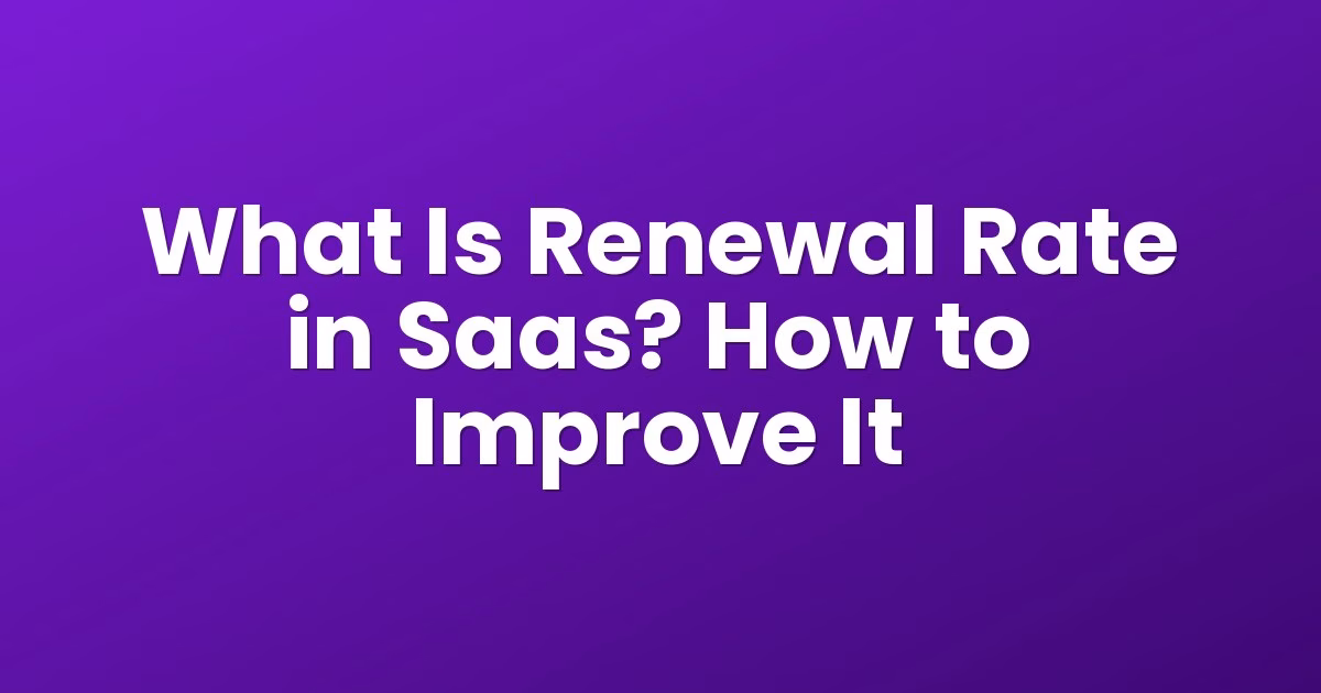 What Is Renewal Rate in Saas? How to Improve It