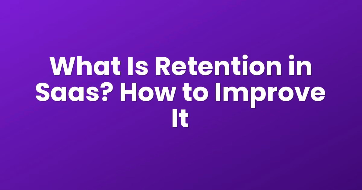 What Is Retention in Saas? How to Improve It