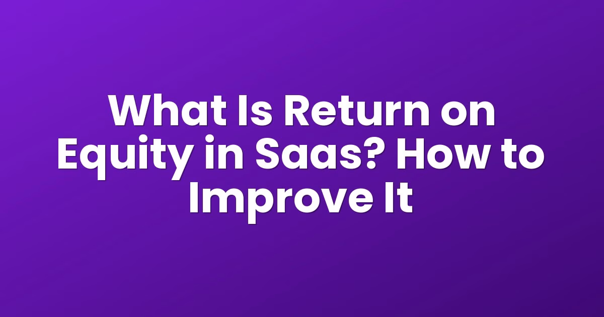 What Is Return on Equity in Saas? How to Improve It