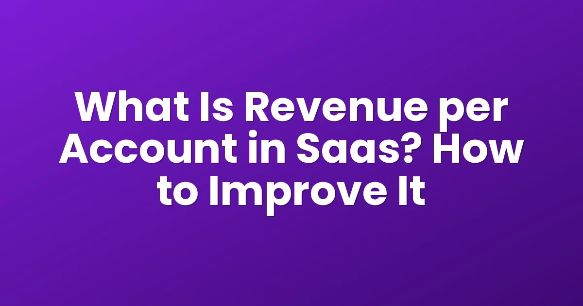 What Is Revenue per Account in Saas? How to Improve It