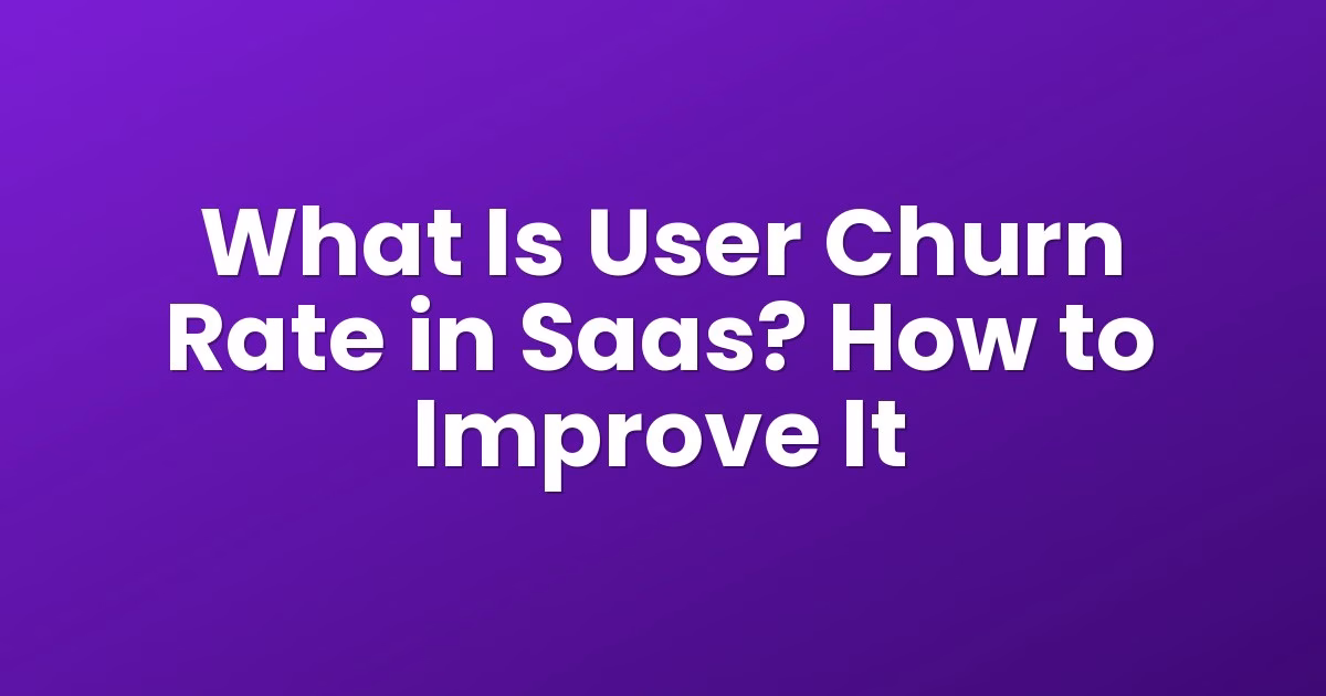 What Is User Churn Rate in Saas? How to Improve It