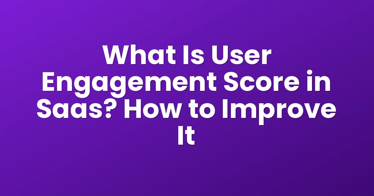 What Is User Engagement Score in Saas? How to Improve It