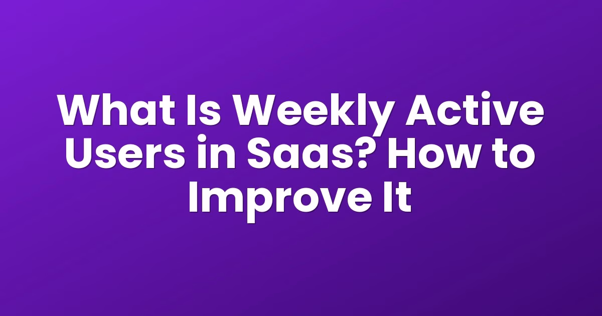 What Is Weekly Active Users in Saas? How to Improve It