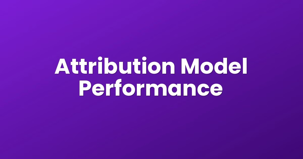 Attribution Model Performance