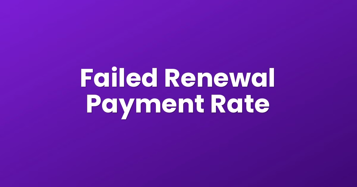 Failed Renewal Payment Rate