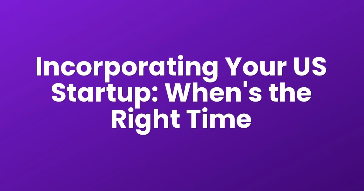 Incorporating Your US Startup: When's the Right Time