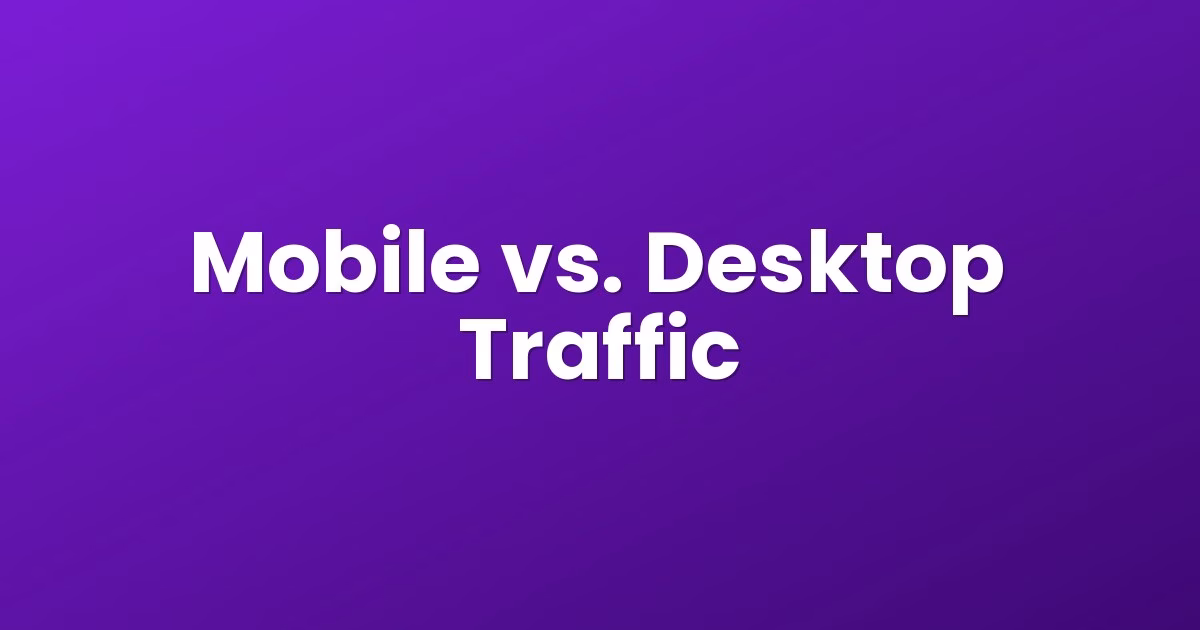Mobile vs. Desktop Traffic