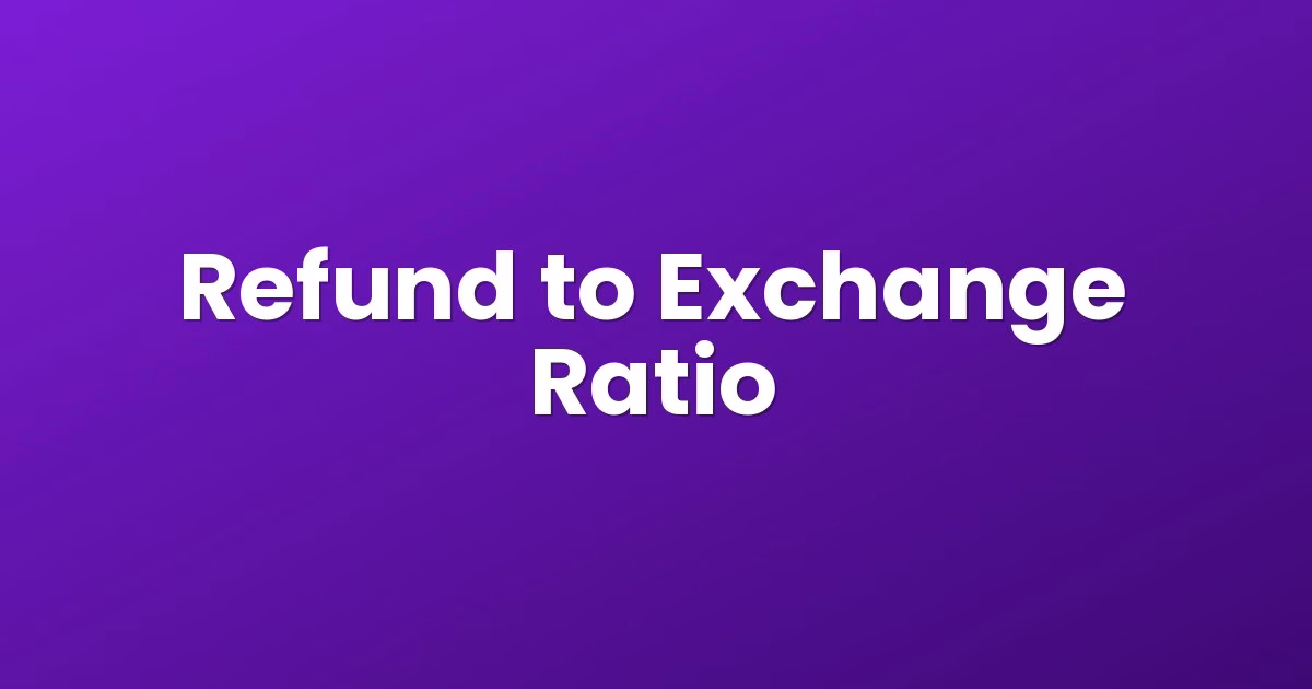 Refund to Exchange Ratio