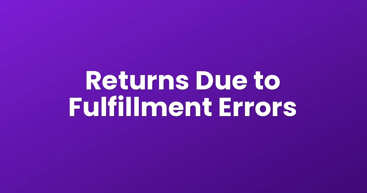 Returns Due to Fulfillment Errors