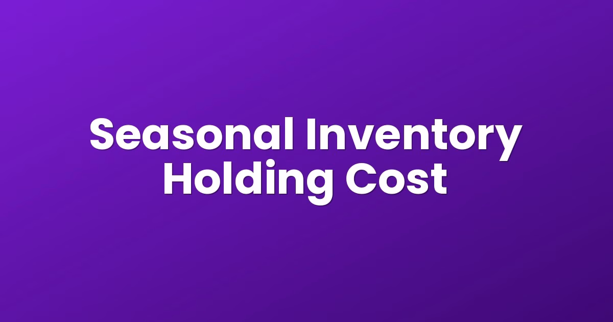 Seasonal Inventory Holding Cost