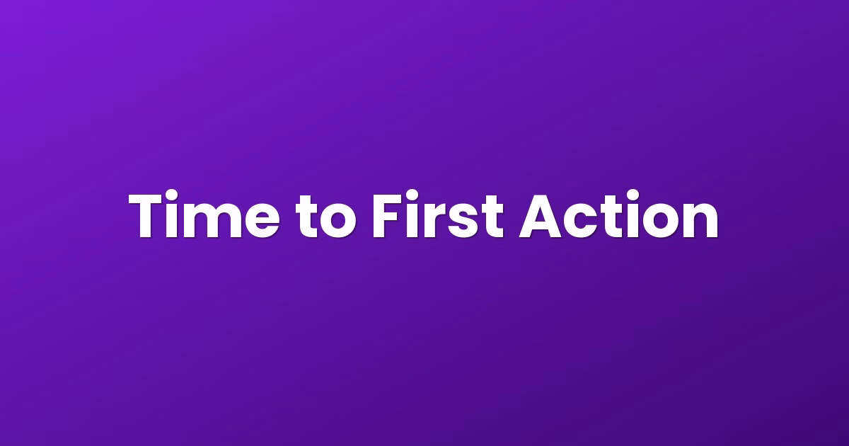 Time to First Action